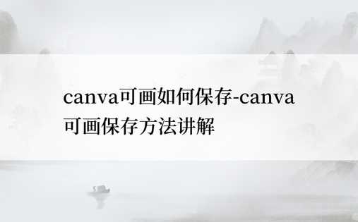 canva可画如何保存-canva可画保存方法讲解